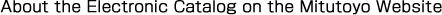 About the Electronic Catalog on the Mitutoyo Website